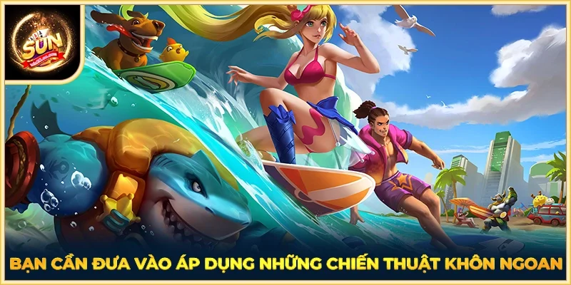 Bạn cần đưa vào áp dụng những chiến thuật khôn ngoan