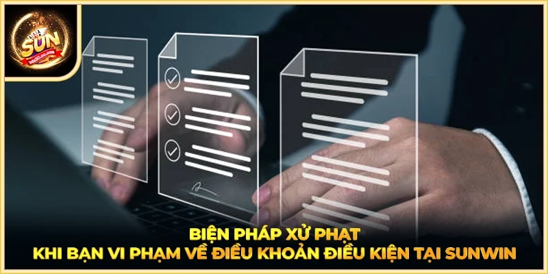 Biện pháp xử phạt khi bạn vi phạm về điều khoản điều kiện tại SUNWIN