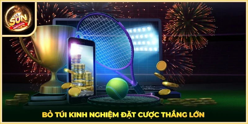 Bỏ túi kinh nghiệm đặt cược thắng lớn