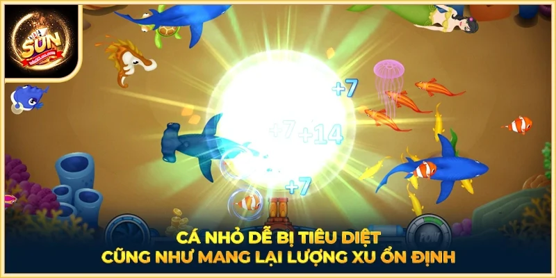 Cá nhỏ dễ bị tiêu diệt cũng như mang lại lượng xu ổn định