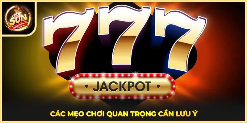 Các mẹo chơi quan trọng cần lưu ý