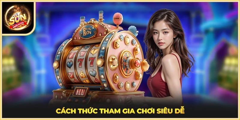 Cách thức tham gia chơi siêu dễ