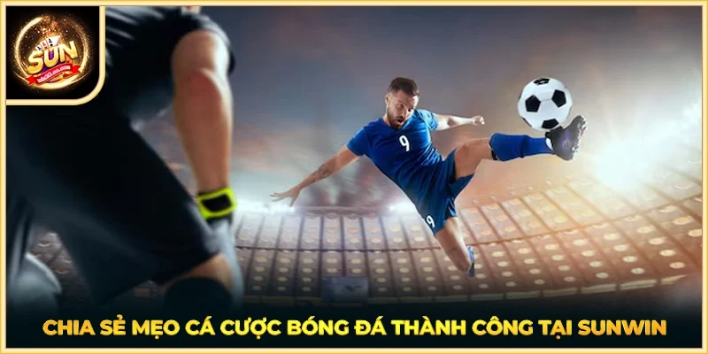 Chia sẻ mẹo cá cược bóng đá thành công tại SUNWIN