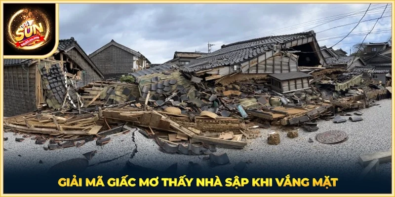 Giải mã giấc mơ thấy nhà sập khi vắng mặt