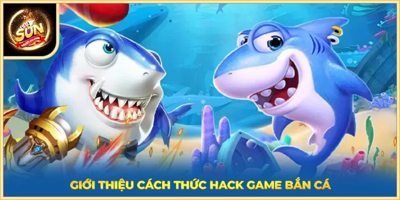 Giới thiệu cách thức hack game bắn cá