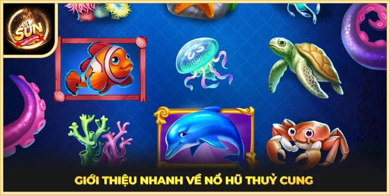 Giới thiệu nhanh về nổ hũ thuỷ cung