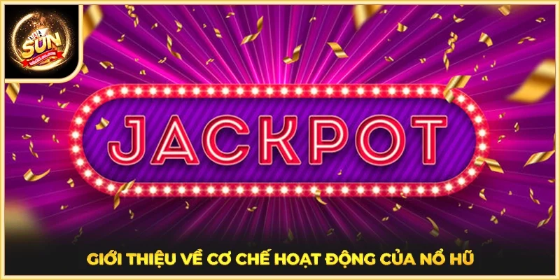 Giới thiệu về cơ chế hoạt động của Nổ Hũ