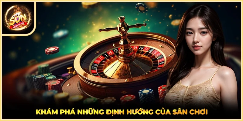 Khám phá những định hướng của sân chơi