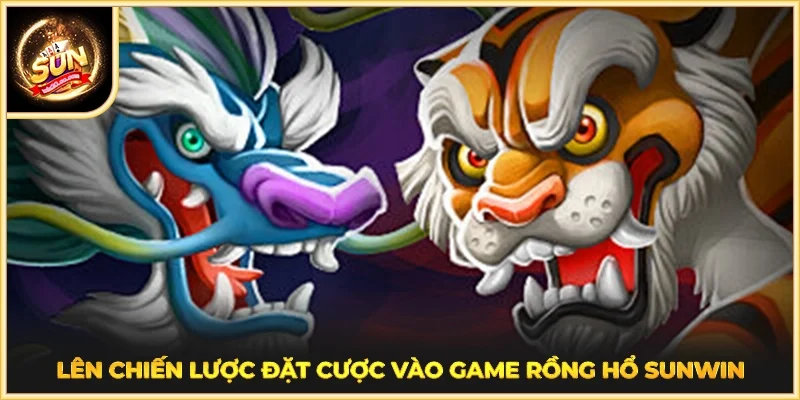 Lên chiến lược đặt cược vào game Rồng hổ SUNWIN