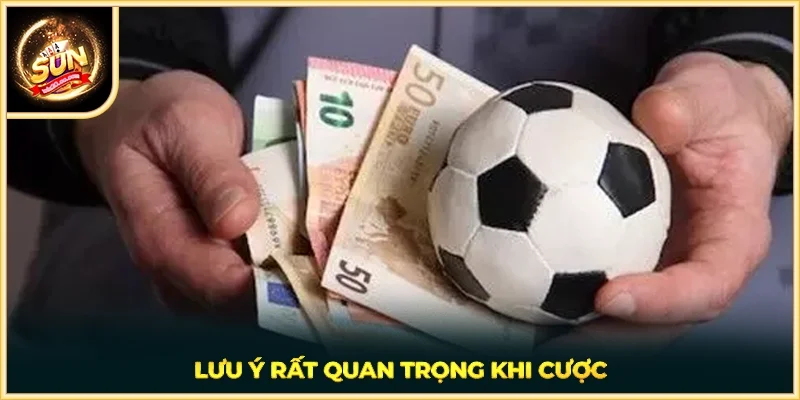 Lưu ý rất quan trọng khi cược