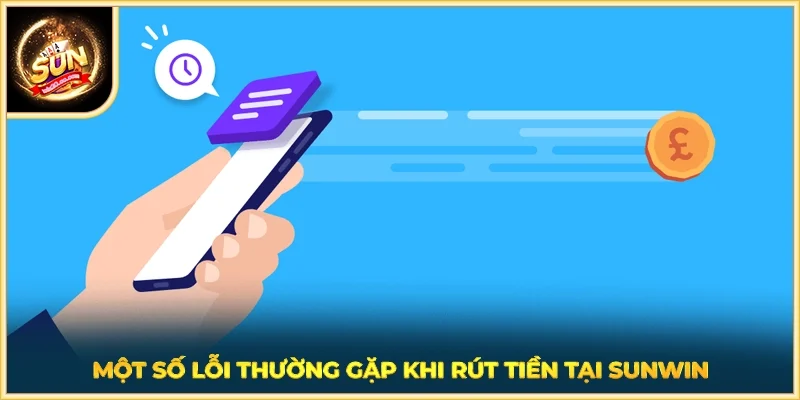 Một số lỗi thường gặp khi rút tiền tại SUNWIN