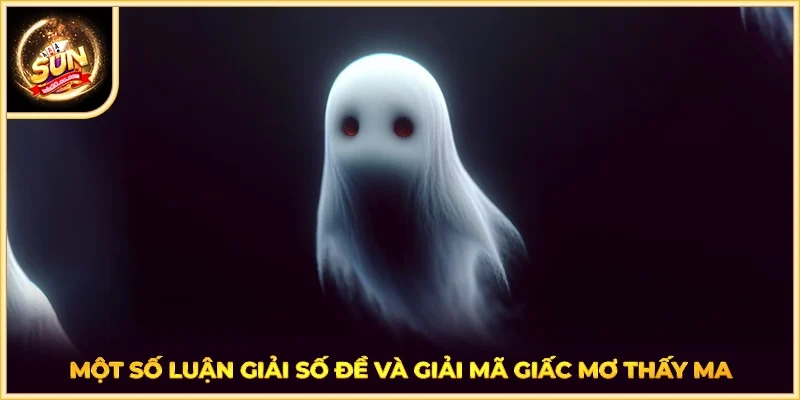 Một số luận giải số đề và giải mã giấc mơ thấy ma