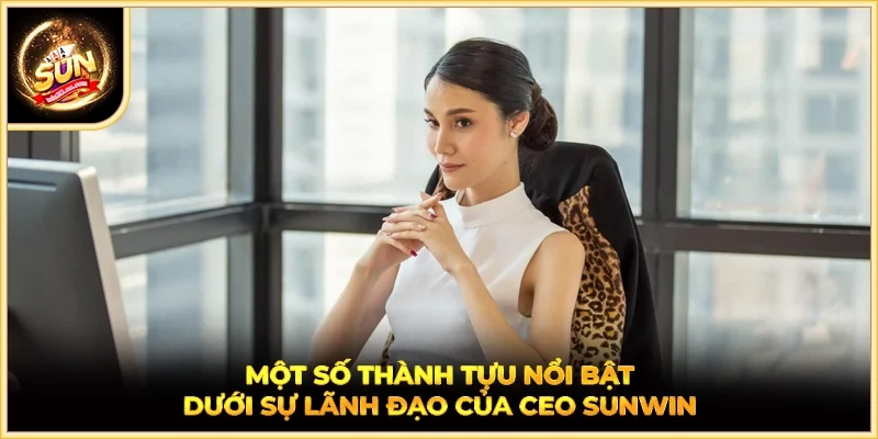 Một số thành tựu nổi bật dưới sự lãnh đạo của CEO SUNWIN