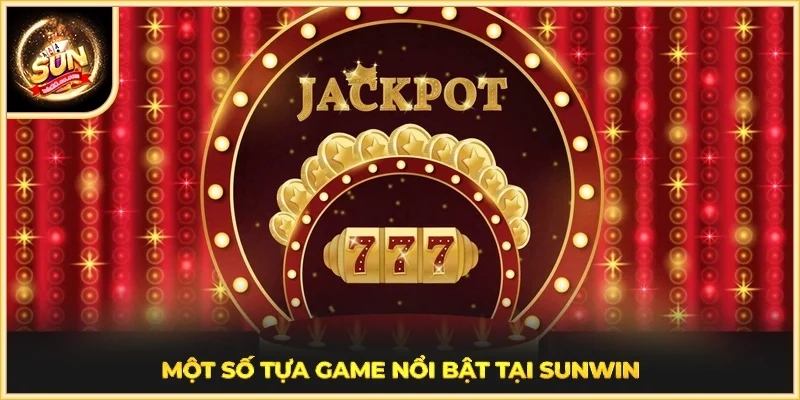 Một số tựa game nổi bật tại SUNWIN