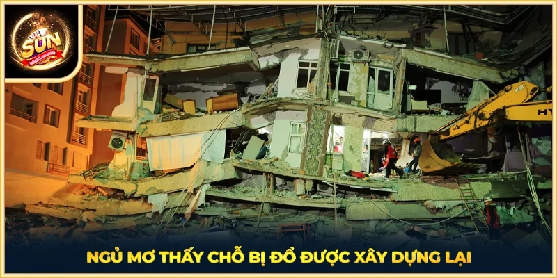 Ngủ mơ thấy chỗ bị đổ được xây dựng lại