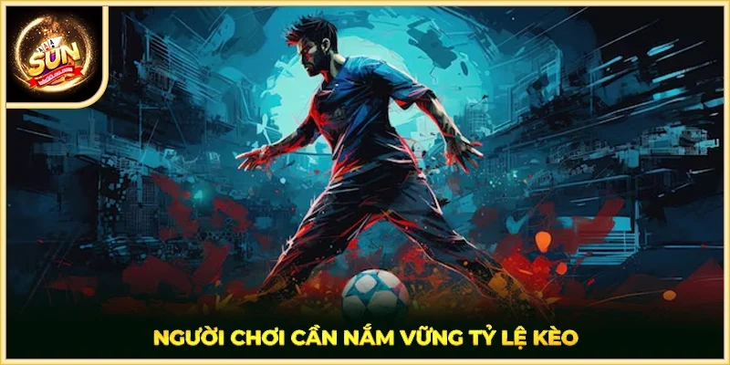 Người chơi cần nắm vững tỷ lệ kèo