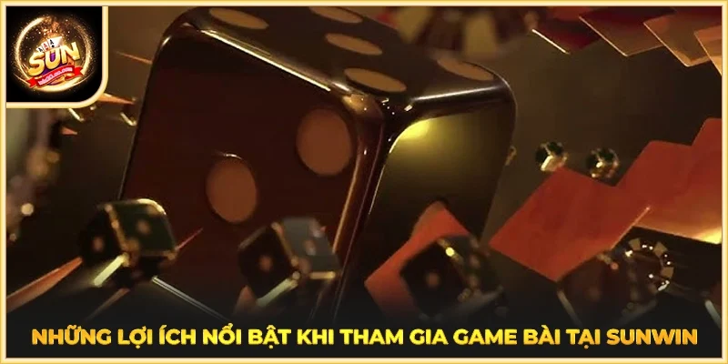 Những lợi ích nổi bật khi tham gia game bài tại SUNWIN