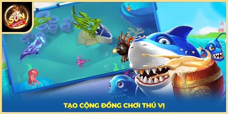 Tạo cộng đồng chơi thú vị