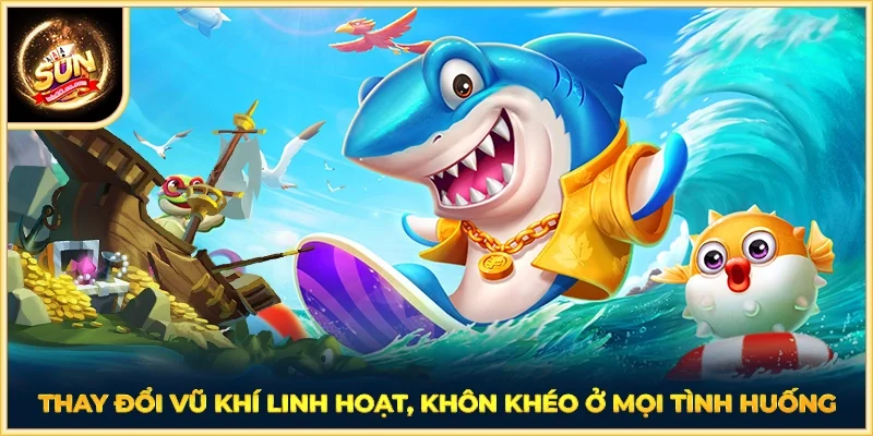 Thay đổi vũ khí linh hoạt, khôn khéo ở mọi tình huống