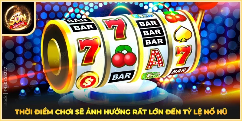 Thời điểm chơi sẽ ảnh hưởng rất lớn đến tỷ lệ nổ hũ