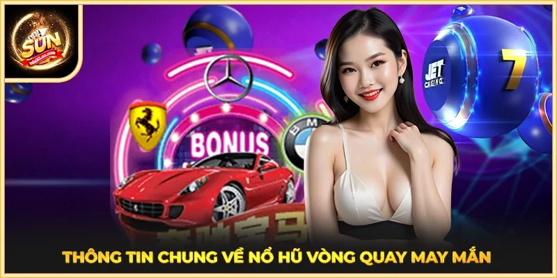 Thông tin chung về Nổ Hũ Vòng Quay May Mắn
