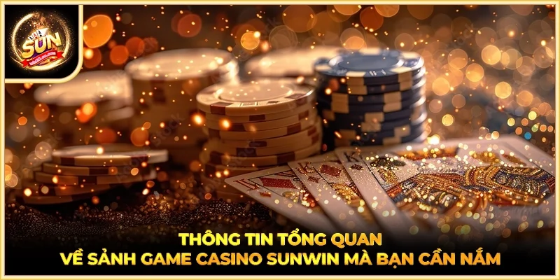 Thông tin tổng quan về sảnh game casino SUNWIN mà bạn cần nắm
