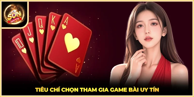 Tiêu chí chọn tham gia game bài uy tín