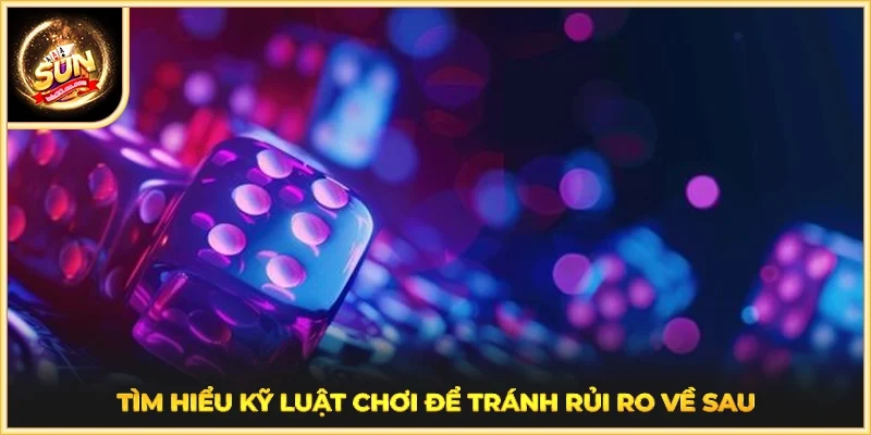 Tìm hiểu kỹ luật chơi để tránh rủi ro về sau