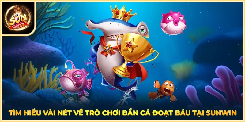 Tìm hiểu vài nét về trò chơi Bắn Cá Đoạt Báu tại SUNWIN