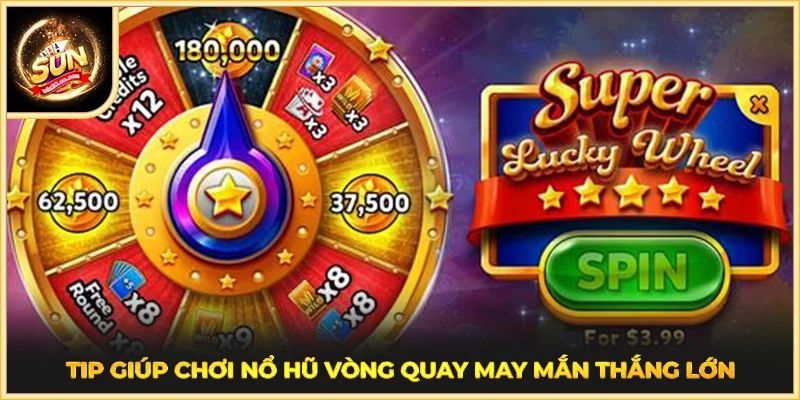 Tip giúp chơi Nổ Hũ Vòng Quay May Mắn thắng lớn