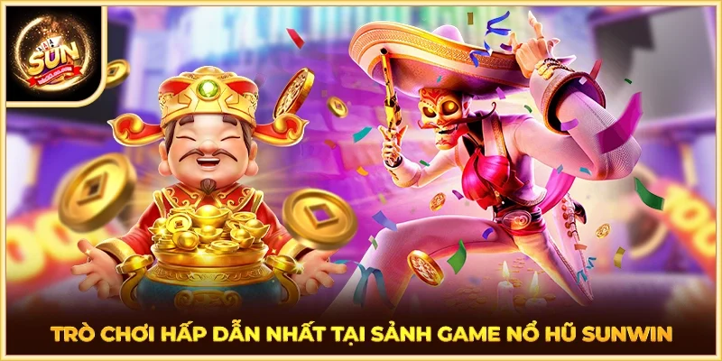 Trò chơi hấp dẫn nhất tại sảnh game nổ hũ SUNWIN