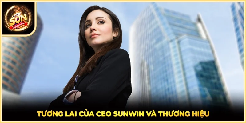 Tương lai của CEO SUNWIN và thương hiệu
